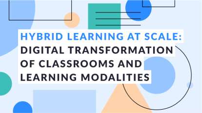 Hybrid Learning at Scale: Digital Transformation of Classrooms and Learning Modalities