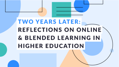 Two Years Later: Reflections on Online & Blended Learning in Higher Education