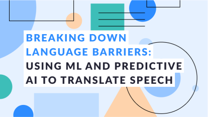 Breaking down language barriers: Using ML and predictive AI to translate speech